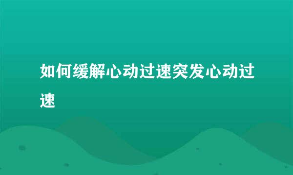 如何缓解心动过速突发心动过速