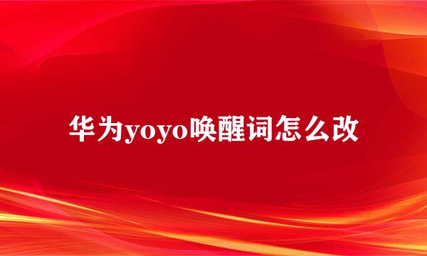 华为yoyo唤醒词怎么改
