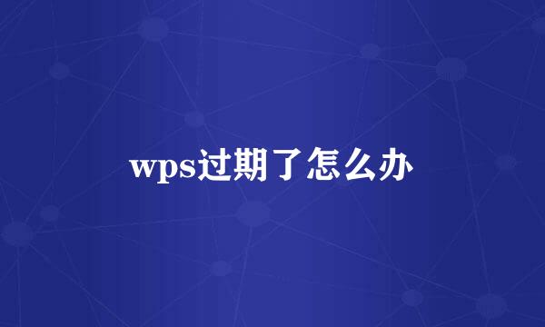 wps过期了怎么办