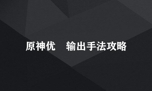 原神优菈输出手法攻略