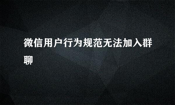 微信用户行为规范无法加入群聊