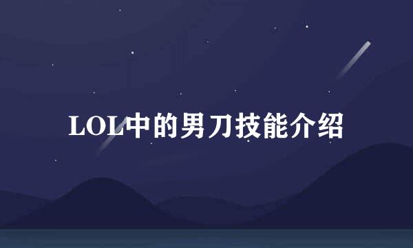 LOL中的男刀技能介绍