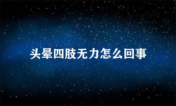 头晕四肢无力怎么回事