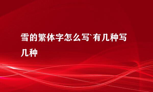 雪的繁体字怎么写`有几种写几种
