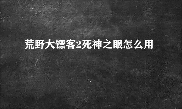荒野大镖客2死神之眼怎么用