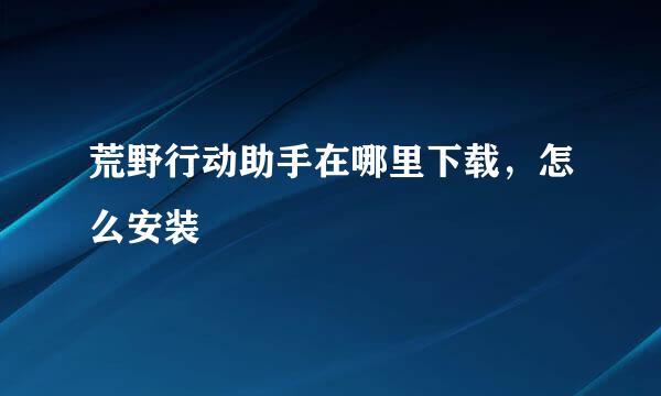 荒野行动助手在哪里下载，怎么安装
