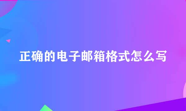 正确的电子邮箱格式怎么写