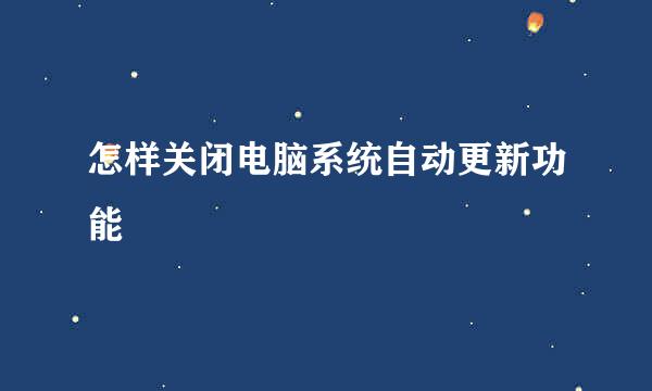 怎样关闭电脑系统自动更新功能