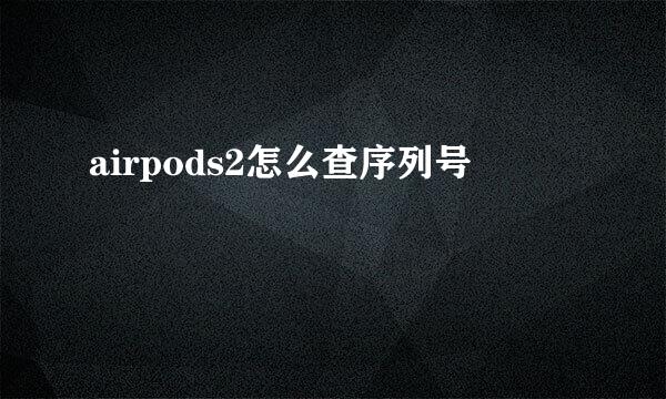 airpods2怎么查序列号