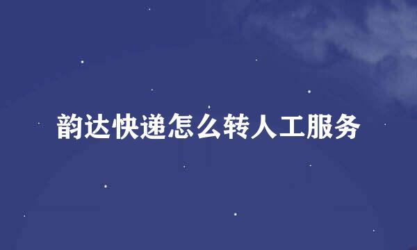 韵达快递怎么转人工服务