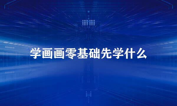 学画画零基础先学什么