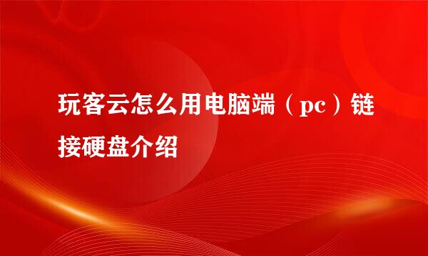 玩客云怎么用电脑端（pc）链接硬盘介绍