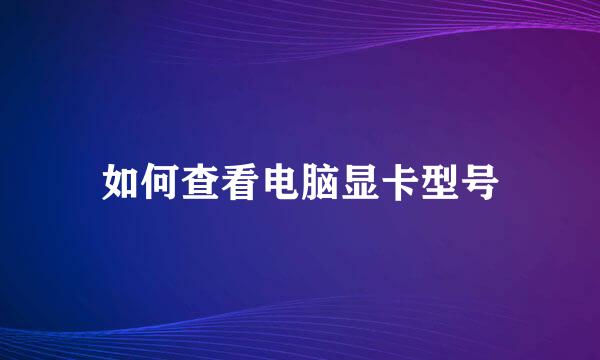 如何查看电脑显卡型号