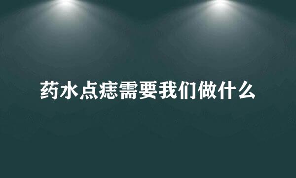 药水点痣需要我们做什么