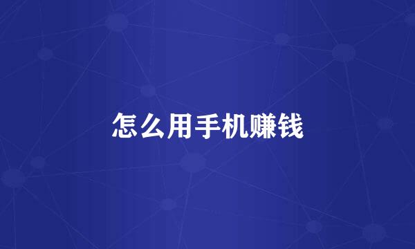 怎么用手机赚钱