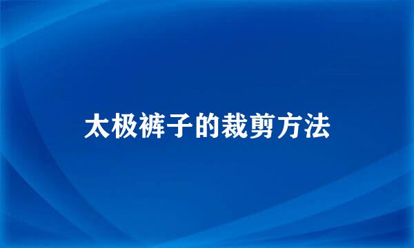 太极裤子的裁剪方法