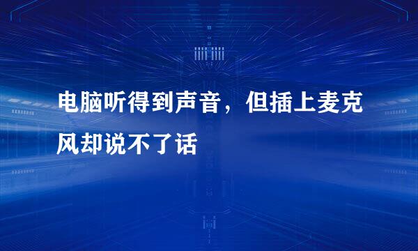 电脑听得到声音，但插上麦克风却说不了话