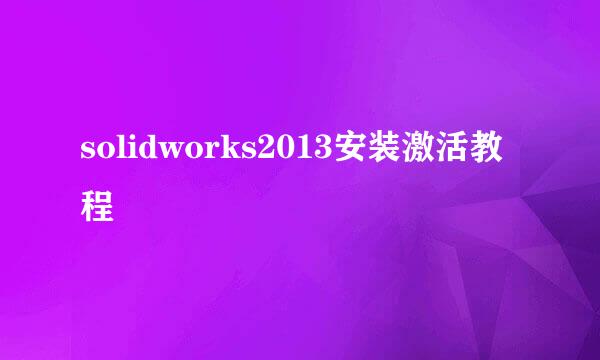 solidworks2013安装激活教程