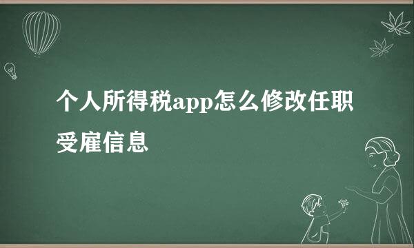 个人所得税app怎么修改任职受雇信息
