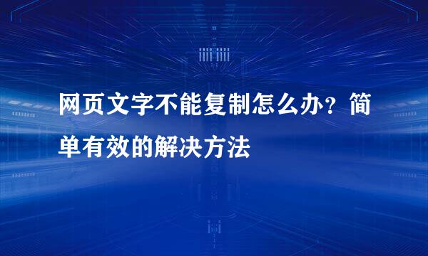 网页文字不能复制怎么办？简单有效的解决方法