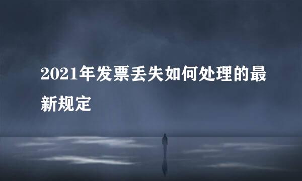 2021年发票丢失如何处理的最新规定