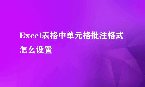 Excel表格中单元格批注格式怎么设置