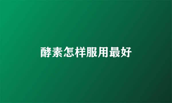 酵素怎样服用最好