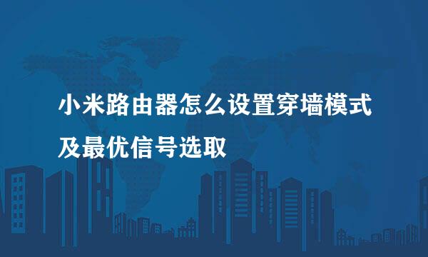 小米路由器怎么设置穿墙模式及最优信号选取