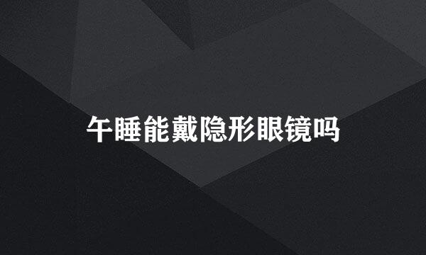 午睡能戴隐形眼镜吗