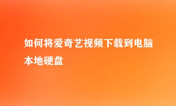 如何将爱奇艺视频下载到电脑本地硬盘