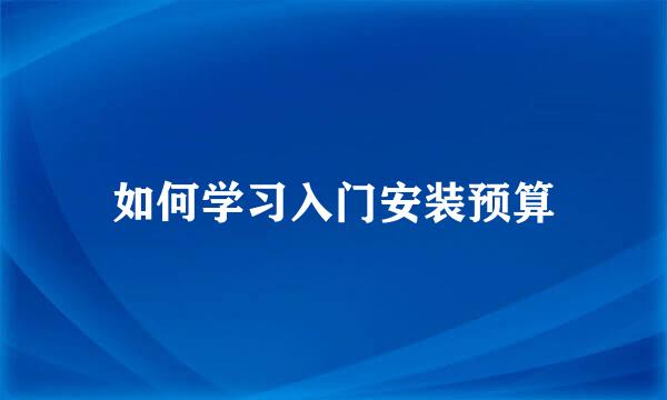 如何学习入门安装预算