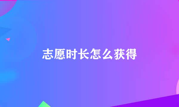 志愿时长怎么获得