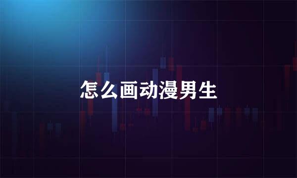 怎么画动漫男生