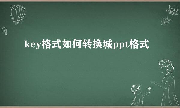 key格式如何转换城ppt格式