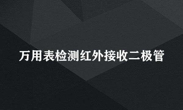 万用表检测红外接收二极管