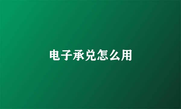 电子承兑怎么用