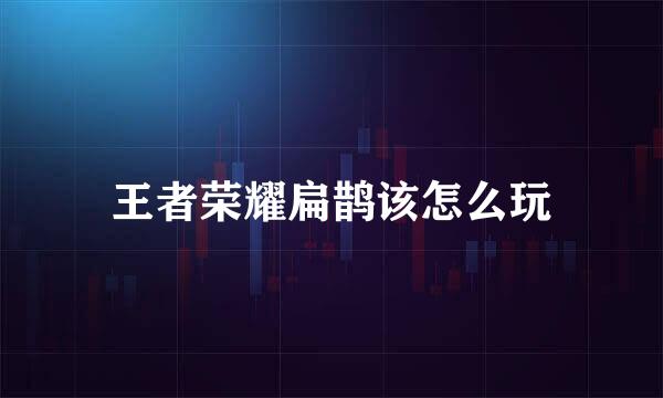 王者荣耀扁鹊该怎么玩