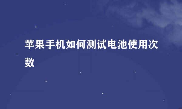 苹果手机如何测试电池使用次数