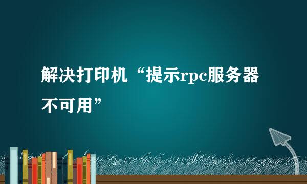 解决打印机“提示rpc服务器不可用”