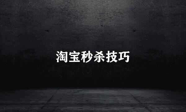 淘宝秒杀技巧