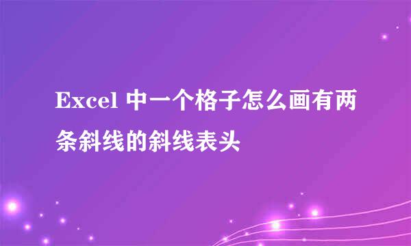 Excel 中一个格子怎么画有两条斜线的斜线表头