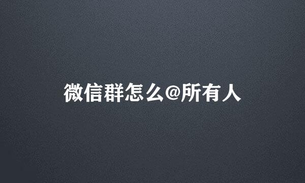 微信群怎么@所有人