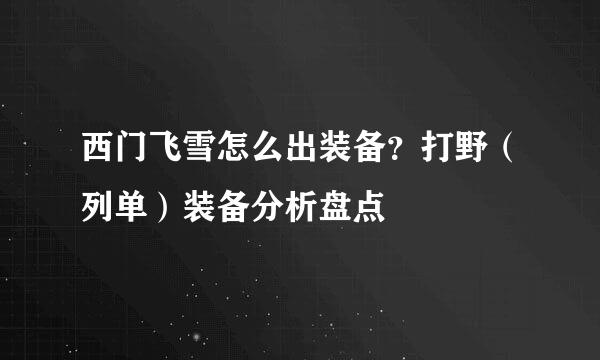 西门飞雪怎么出装备？打野（列单）装备分析盘点