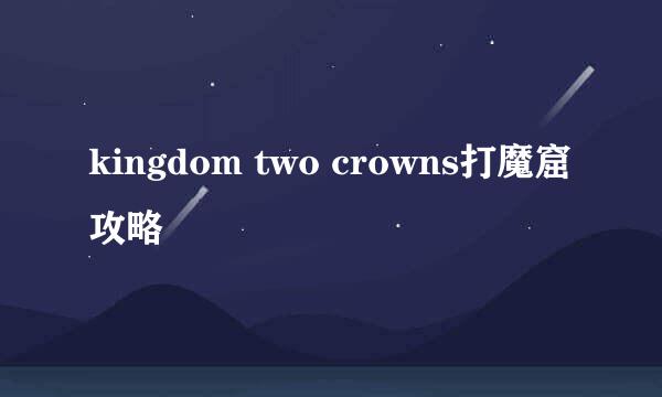 kingdom two crowns打魔窟攻略