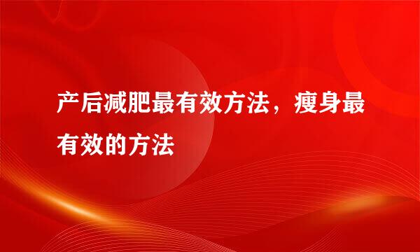 产后减肥最有效方法，瘦身最有效的方法