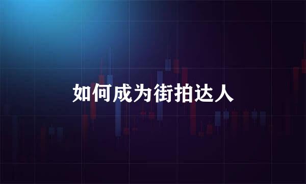 如何成为街拍达人