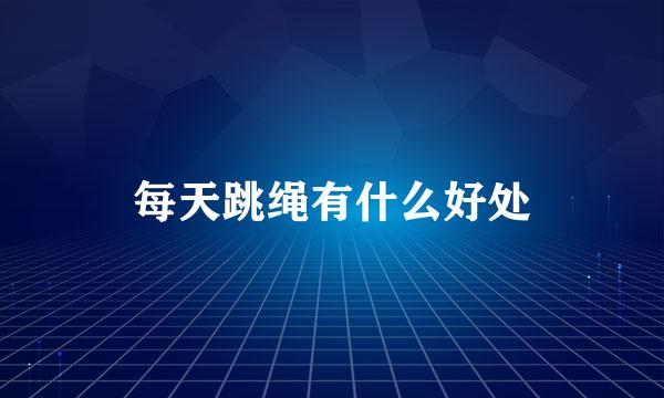 每天跳绳有什么好处