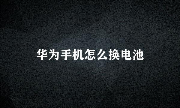 华为手机怎么换电池