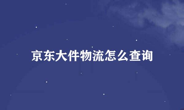 京东大件物流怎么查询