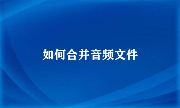 如何合并音频文件